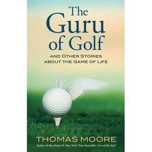 The Guru of Golf: And Other Stories about the Game of Life -- Thomas Moore